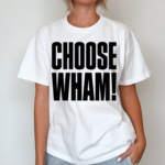 Wham Choose Wham Shirt