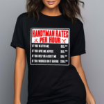 Handyman Rates Per Hour If You Watch Me Shirt