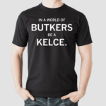 In A World Of Butkers Be A Kelce Shirt