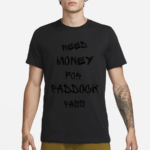 Need Money For Paddock Pass Shirt