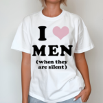 I Love Men When They Are Silent Shirt