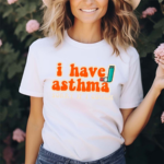 I Have Asthma Sorry If I Cough 2024 Shirt