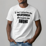 I Dont Wanna Lose This Welaysonsip But We Gotta Stay Swong Shirt