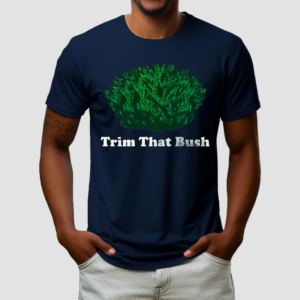 Trim That Bush Shirt