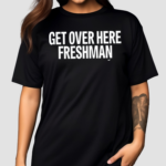 Get Over Here Freshman Shirt