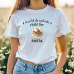 I Would Dropkick A Child For Pasta Shirt