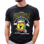 I Am Like A Pineapple Hard On The Outside Sweet Always Wearing A Crown Shirt