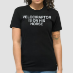 Velociraptor Is On His Horse Shirt