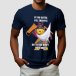 If You Gotta Pee Then Pee But If You Dont Then Dont Shirt