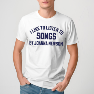 I Like To Listen To Songs By Joanna Newsom 2024 Shirt