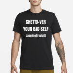 Ghetto Ver Your Bad Self Jasmine Crockrtt Shirt