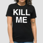 Destructiondxll Kill Me Shirt