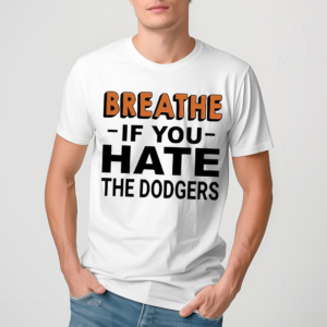 Breathe If You Hate The Dodgers Shirt