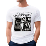 Can We Have This Conversation 2024 Shirt