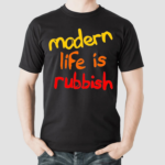 Modern Life Is Rubbish Shirt