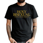 Holy Bisexual Twink Lover Version New Shirt