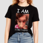 I Am Something Shirt