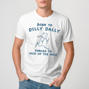 Born To Dilly Dally Dilly Dally Inspirational Shirt