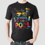 Bye Bye School Hello Pool Shirt Funny Teacher Shirt