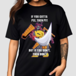 If You Gotta Pee Then Pee But If You Don’t Then Don’t Shirt