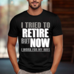 Iluvyoudaveblunts I Tried To Retire But Now I Work For My Wife Shirt