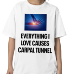 Everything I Love Causes Carpal Tunnel Shirt