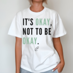 Its Okay Not To Be Okay Shirt