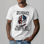 Skull America Flag Dont Mess With Old People We Didnt Get This Age By Being Stupid Shirt