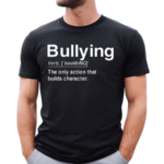 Bullying Verb The Only Action That Builds Character2024 Shirt