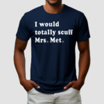 I Would Totally Scuff Mrs Met Shirt