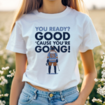 You Ready Good Cause You Are Going Hockey Player Shirt