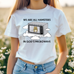 We Are All Hamsters In Gods Mirowave Shirt