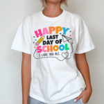 I Love You All Happy Last Day Of School Teacher Shirt