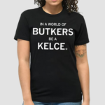 In A World Of Butkers Be A Kelce Shirt