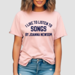 I Like To Listen To Songs By Joanna Newsom Shirt