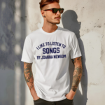 I Like To Listen To Songs By Joanna Newsom Shirt