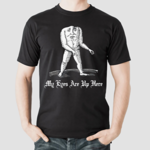 My Eyes Are Up Here Shirt