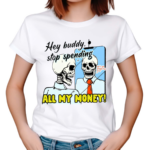 Hey Buddy Stop Spend All My Money Let Is Go Shopping Bro Shirt