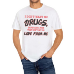 I Don’t Want No Drugs Drugs Are A Vice That Don’t Get No Love From Me Shirt