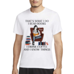 Girl Reading Book That’s What I Do I Read Books I Drink Coffee And I Know Things Shirt