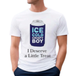 Ice Cold Crispy Boy Crispy I Deserve A Little Treat 2024 Shirt