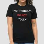 Not Friendly Do Not Touch Shirt