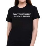 Dont Slut Shame Slut Celebrate 2024 Shirt