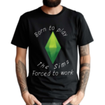 Born To Play The Sims Forced To Work 2024 Shirt