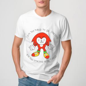 I’m Too Tired To Be Stress I’m Too Stressed To Be Tired Shirt
