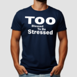 Too Blessed To Be Stressed Shirt