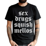 Sex Drugs Squish Mellos Shirt