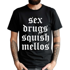 Sex Drugs Squish Mellos Shirt