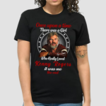 Once Upon A Time There Was A Girl Who Really Loved Kenny Rogers Shirt