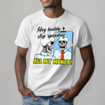 Skeleton Hey Buddy Stop Spend All My Money Lets Go Shopping Bro Shirt